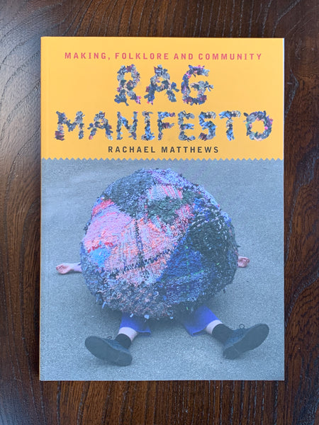 Rag Manifesto: Making, Folklore and Community by Rachael Matthews