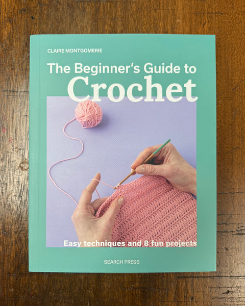 The Beginner's Guide to Crochet by Claire Montgomerie