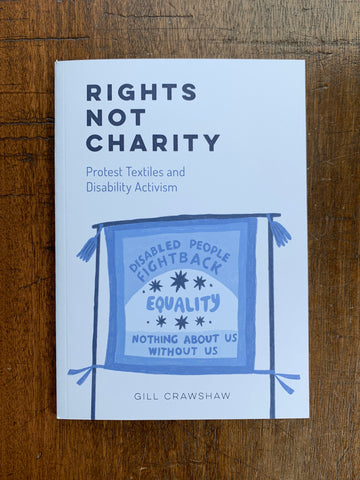 Rights Not Charity: Protest Textiles and Disability Activism by Gill Crawshaw