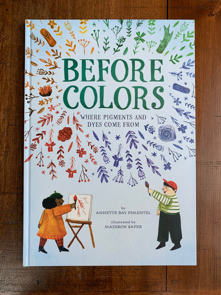 Before Colors: Where Pigments and Dyes Come From by Annette Bay Pimentel